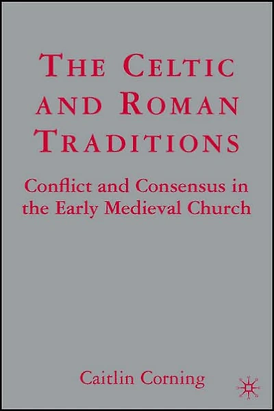 the Celtic and Roman Traditions: Conflict Consensus Early Medieval Church