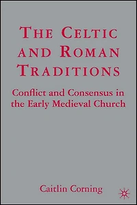 the Celtic and Roman Traditions: Conflict Consensus Early Medieval Church