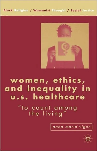 Women, Ethics, and Inequality U.S. Healthcare: "To Count among the Living"