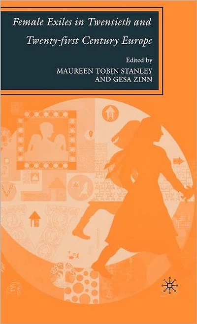 Female Exiles Twentieth and Twenty-first Century Europe