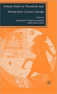 Female Exiles Twentieth and Twenty-first Century Europe