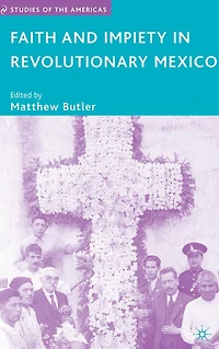 Faith and Impiety Revolutionary Mexico