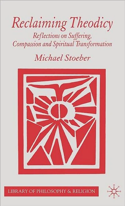 Reclaiming Theodicy: Reflections on Suffering, Compassion and Spiritual Transformation