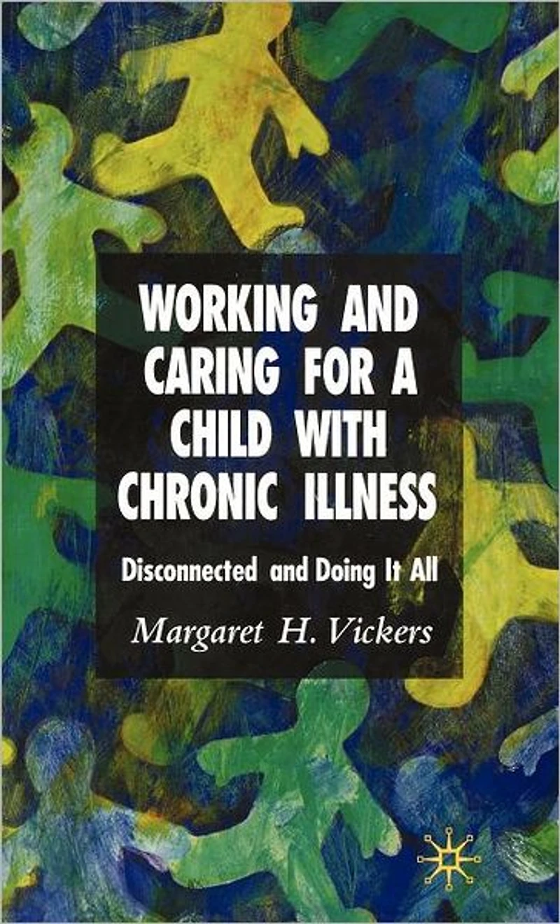 Working and Caring for a Child with Chronic Illness: Disconnected Doing It All
