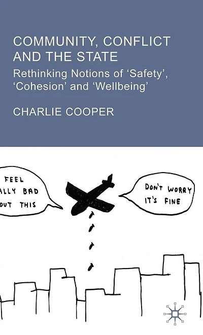Community, Conflict and the State: Rethinking Notions of 'Safety', 'Cohesion' 'Wellbeing'