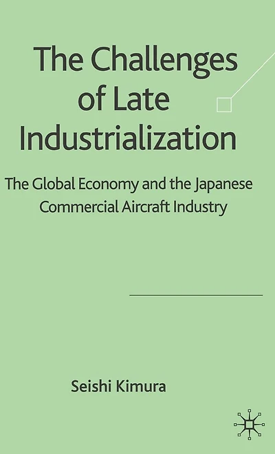 the Challenge of Late Industrialization: Global Economy and Japanese Commercial Aircraft Industry
