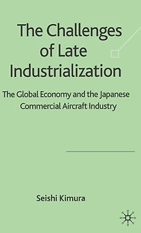 the Challenge of Late Industrialization: Global Economy and Japanese Commercial Aircraft Industry