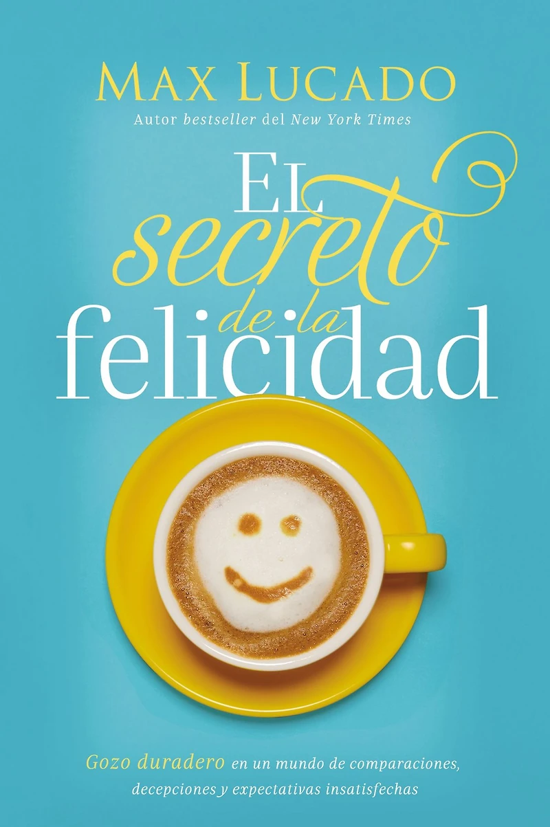 El secreto de la felicidad: Gozo duradero en un mundo comparaciones, decepciones y expectativas insatisfechas