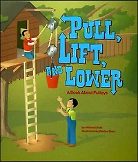 Pull, Lift, and Lower: A Book About Pulleys