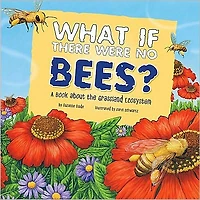 What If There Were No Bees?: A Book About the Grassland Ecosystem