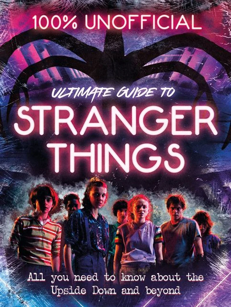 Stranger Things: 100% Unofficial - the Ultimate Guide to Things