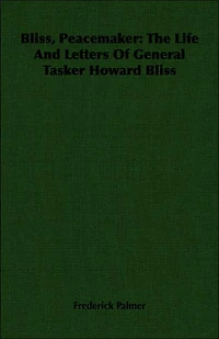 Bliss, Peacemaker: The Life And Letters Of General Tasker Howard Bliss