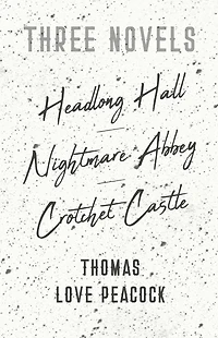 Three Novels - Headlong Hall Nightmare Abbey Crotchet Castle