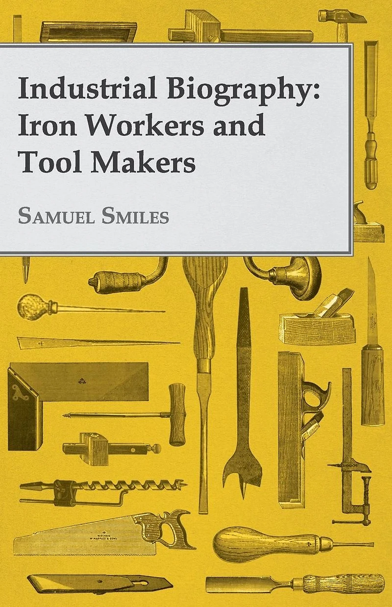 Industrial Biography: Iron Workers and Tool Makers