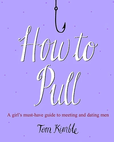 How to Pull: A girl's must-have guide to meeting and dating men