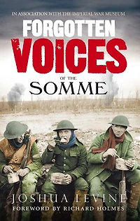 Forgotten Voices of the Somme: Most Devastating Battle Great War Words Those Who Survived