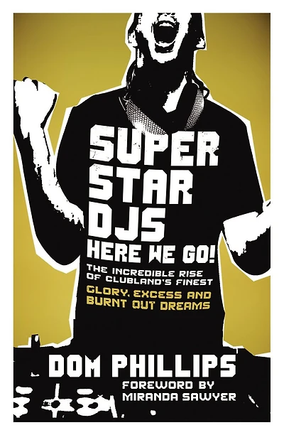 Superstar DJs Here We Go!: The Rise and Fall of the Superstar DJ