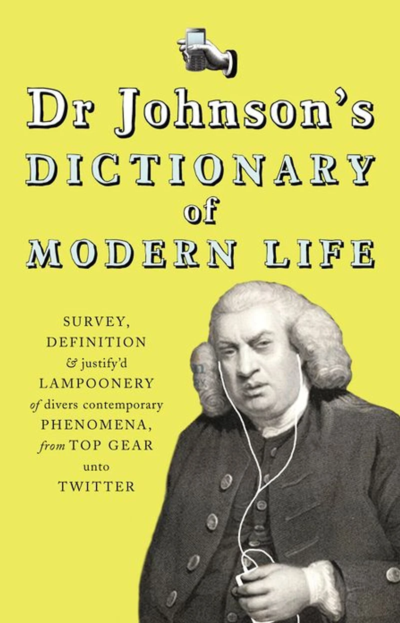 Dr Johnson's Dictionary of Modern Life: Survey, Definition & justify'd Lampoonery of divers contemporary Phenomena, from Top Gear unto Twitter