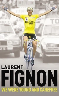 We Were Young and Carefree: The Autobiography of Laurent Fignon