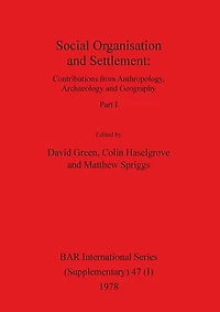 Social Organisation and Settlement, Part I: Contributions from Anthropology, Archaeology and Geography
