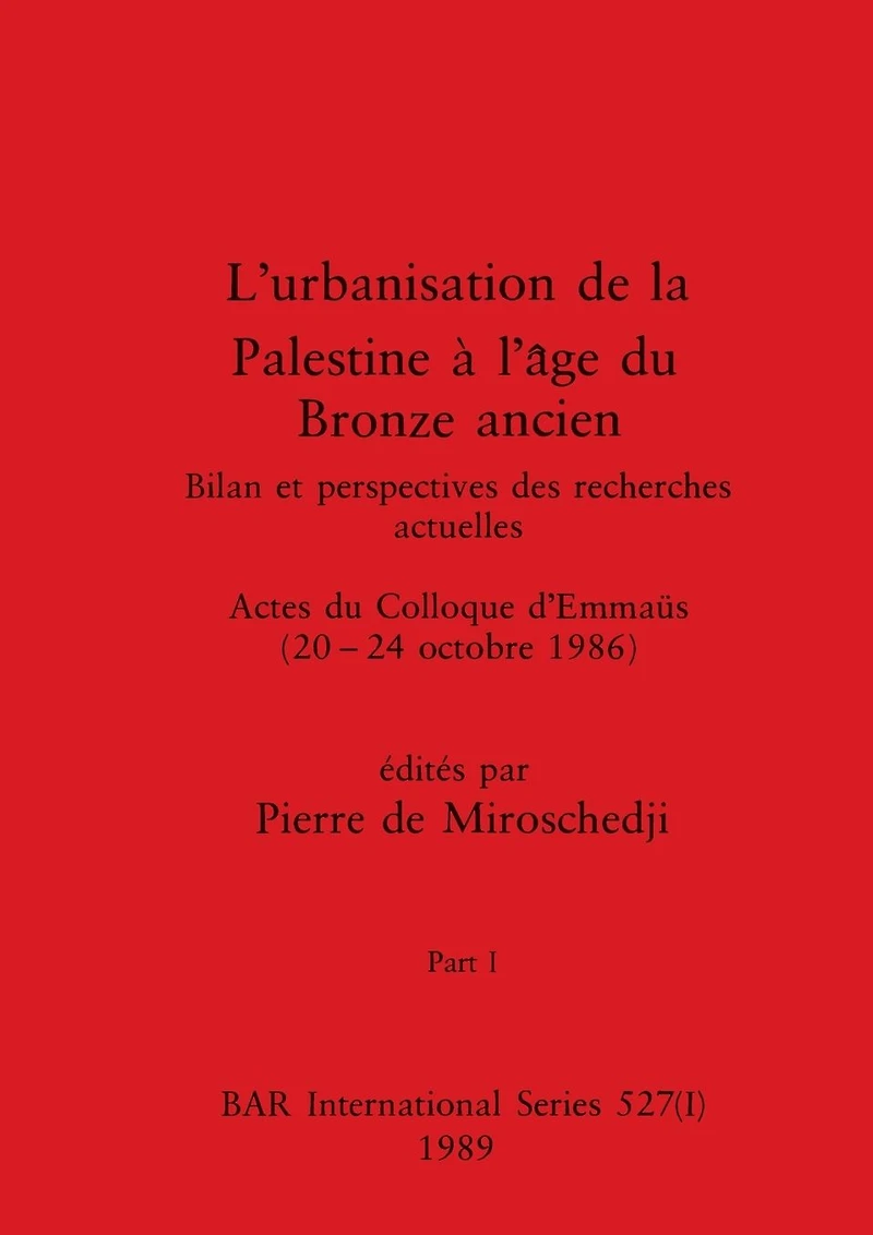 L'urbanisation de la Palestine à l'âge du Bronze ancien, Part I: Bilan et perspectives des recherches actuelles. Actes du Colloque d'Emmaüs (20-24 octobre 1986)