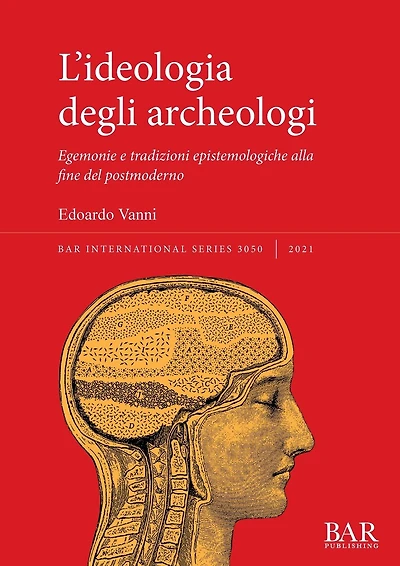 L'ideologia degli archeologi: Egemonie e tradizioni epistemologiche alla fine del postmoderno