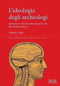 L'ideologia degli archeologi: Egemonie e tradizioni epistemologiche alla fine del postmoderno