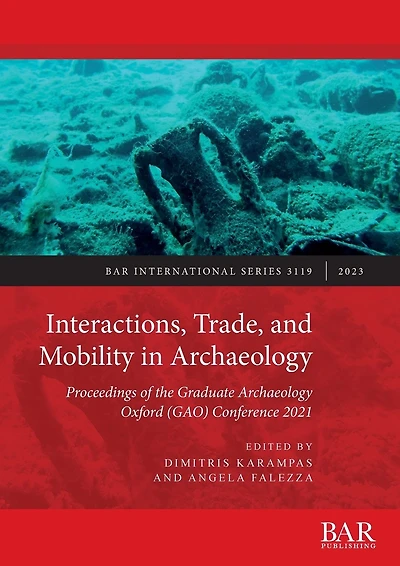 Interactions, Trade, and Mobility in Archaeology: Proceedings of the Graduate Archaeology Oxford (GAO) Conference 2021