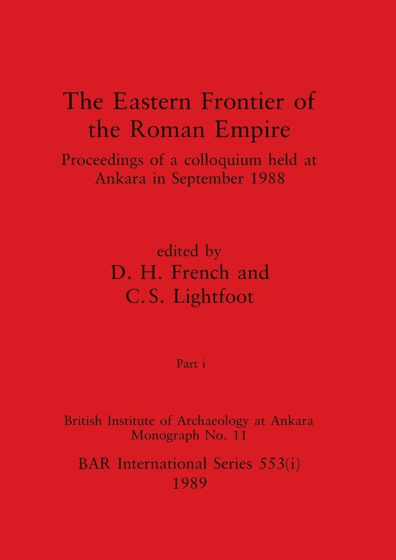 The Eastern Frontier of the Roman Empire, Part i: Proceedings of a colloquium held at Ankara in September 1988