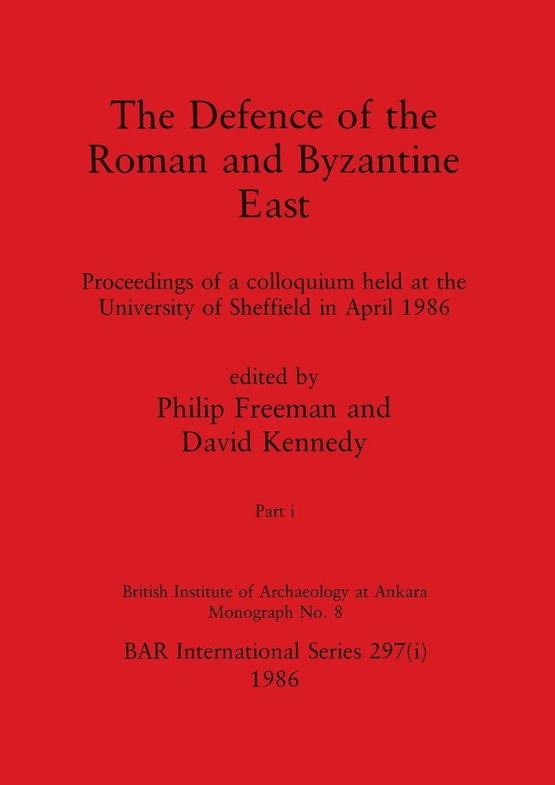 The Defence of the Roman and Byzantine East, Part i: Proceedings of a colloquium held at the University of Sheffield in April 1986