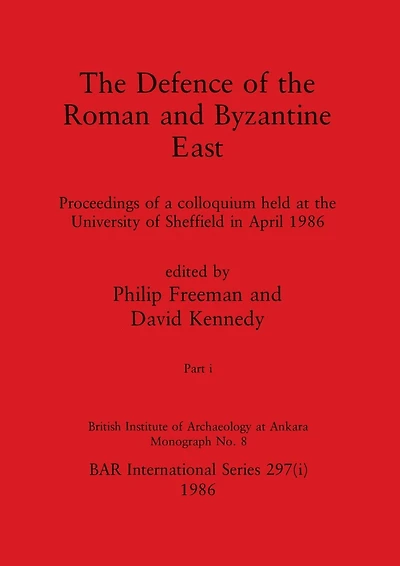 The Defence of the Roman and Byzantine East, Part i: Proceedings of a colloquium held at the University of Sheffield in April 1986