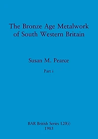The Bronze Age Metalwork of South Western Britain, Part i