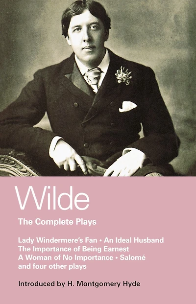 Wilde Complete Plays: Lady Windermere's Fan; An Ideal Husband; the Importance of Being Earnest; A Woman No Importance; Salome; Duchess Padua; Vera, or Nihilists; Florentine Tragedy; La Sainte Courtisane
