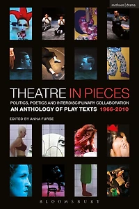 Theatre Pieces: Politics, Poetics and Interdisciplinary Collaboration: An Anthology of Play Texts 1966 - 2010