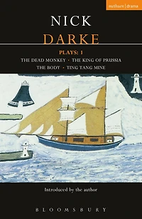 Darke Plays: 1: The Dead Monkey; King of Prussia; Body; Ting Tang Mine!
