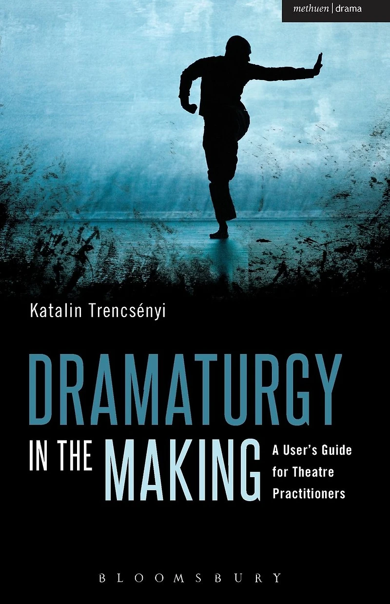 Dramaturgy the Making: A User's Guide for Theatre Practitioners