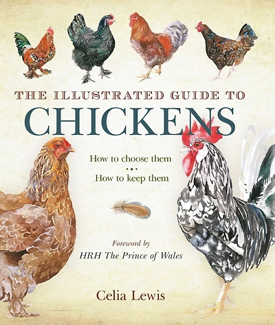 The Illustrated Guide to Chickens: How To Choose Them - How To Keep Them