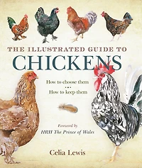 The Illustrated Guide to Chickens: How To Choose Them - How To Keep Them