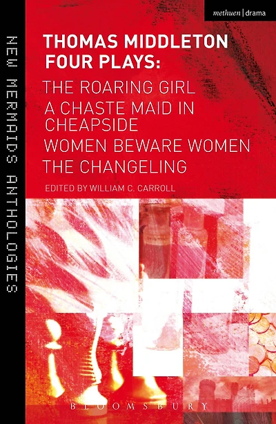 Thomas Middleton: Four Plays: Women Beware Women, The Changeling, Roaring Girl and A Chaste Maid Cheapside