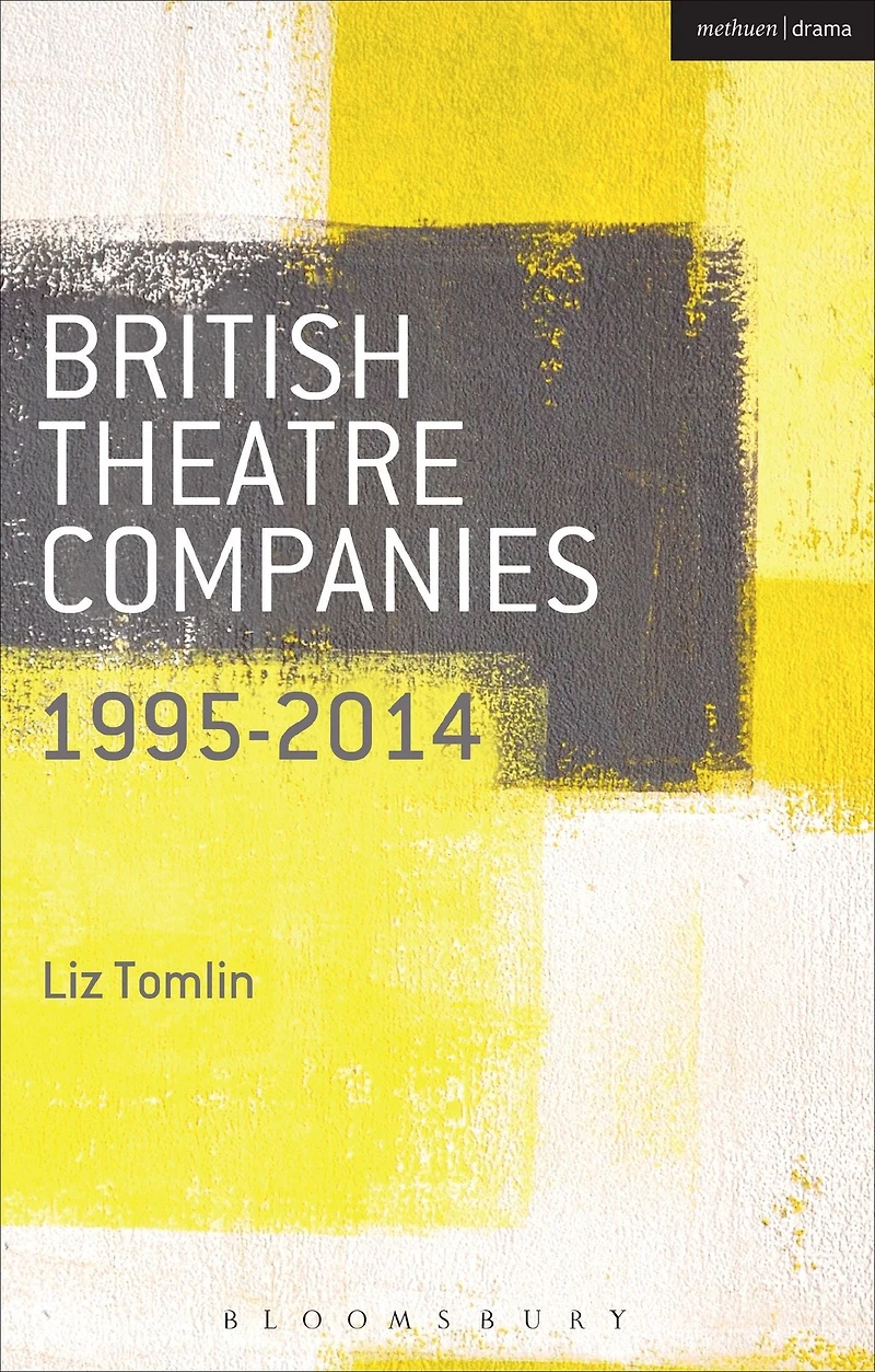 British Theatre Companies: 1995-2014: Mind the Gap, Kneehigh Theatre, Suspect Culture, Stan's Cafe, Blast Theory, Punchdrunk