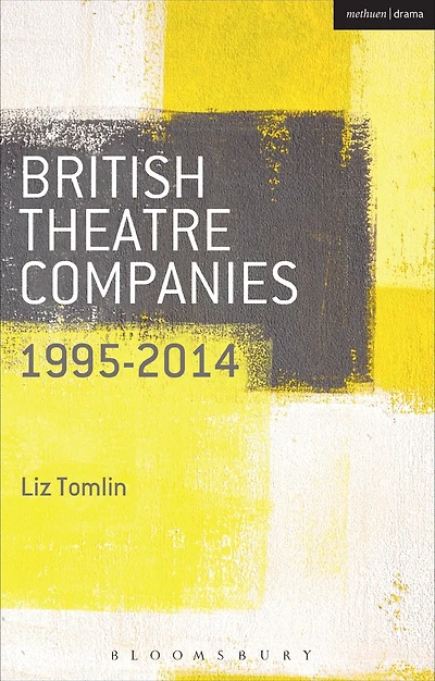 British Theatre Companies: 1995-2014: Mind the Gap, Kneehigh Theatre, Suspect Culture, Stan's Cafe, Blast Theory, Punchdrunk