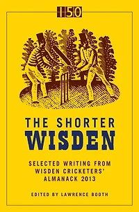 The Shorter Wisden 2013: The Best Writing from Wisden Cricketers' Almanack 2013