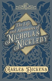 The Life and Adventures of Nicholas Nickleby: With Appreciations Criticisms By G. K. Chesterton