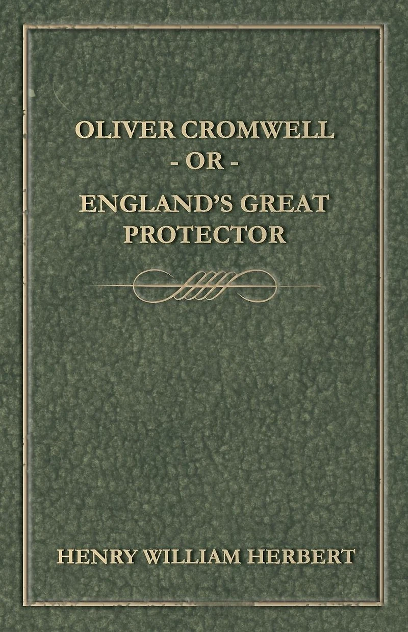 Oliver Cromwell; Or, England's Great Protector