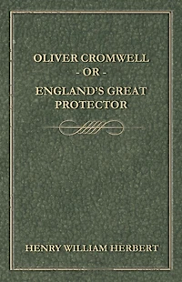 Oliver Cromwell; Or, England's Great Protector