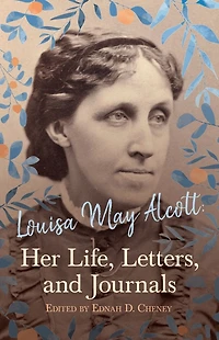 Louisa May Alcott : Her Life, Letters, and Journals
