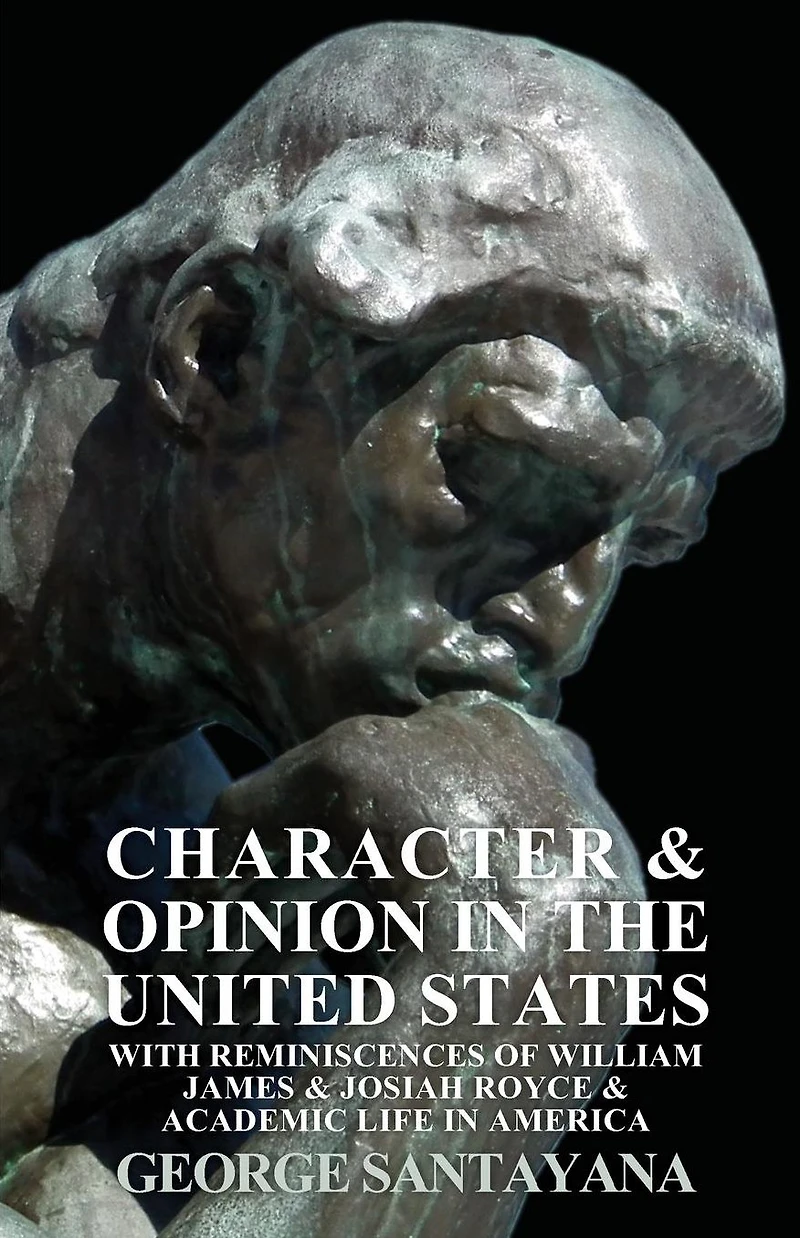 Character and Opinion the United States, with Reminiscences of William James Josiah Royce Academic Life America