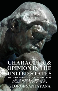 Character and Opinion the United States, with Reminiscences of William James Josiah Royce Academic Life America