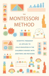 the Montessori Method: Scientific Pedagogy as Applied to Child Education Children's Houses with Additions and Revisions