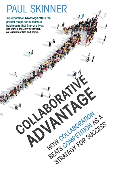 Collaborative Advantage: How collaboration beats competition as a strategy for success